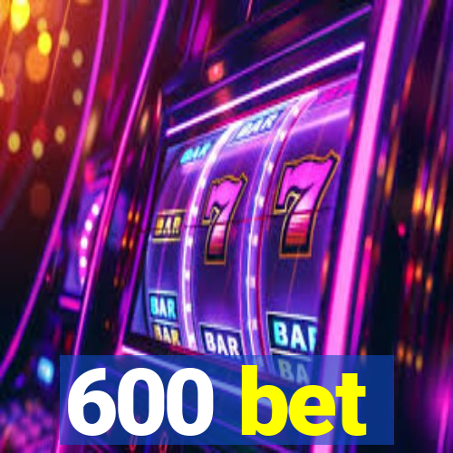 600 bet